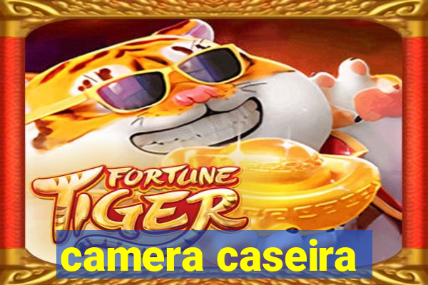 camera caseira